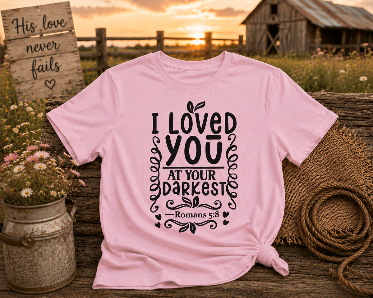 I Loved You At Your Darkest Tee — Romans 5:8 Christian Inspirational T-Shirt