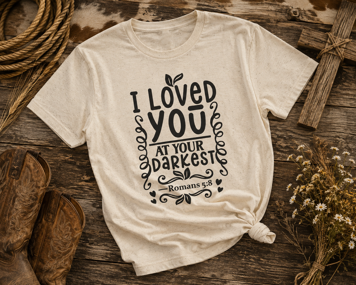 I Loved You At Your Darkest Tee — Romans 5:8 Christian Inspirational T-Shirt